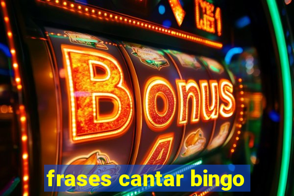 frases cantar bingo