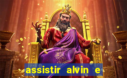 assistir alvin e os esquilos