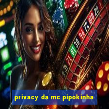 privacy da mc pipokinha