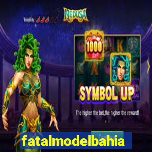 fatalmodelbahia