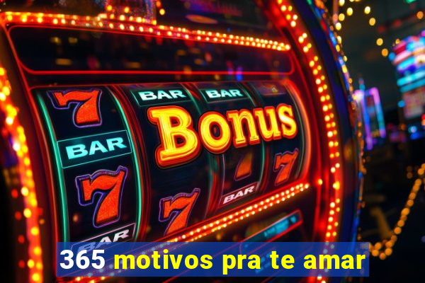 365 motivos pra te amar