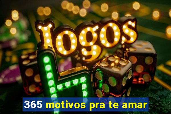 365 motivos pra te amar