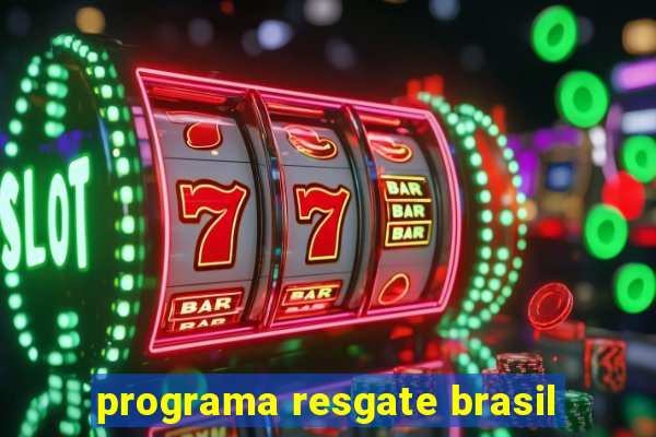 programa resgate brasil