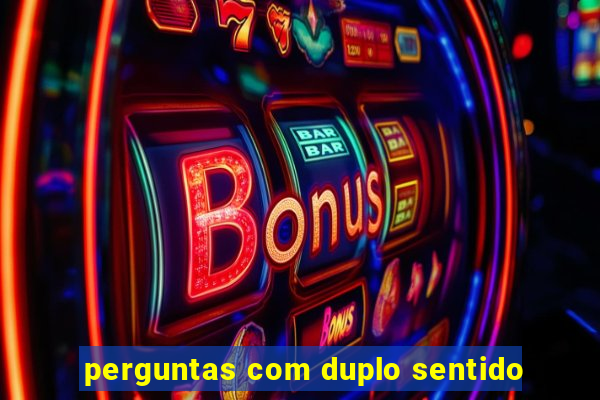 perguntas com duplo sentido