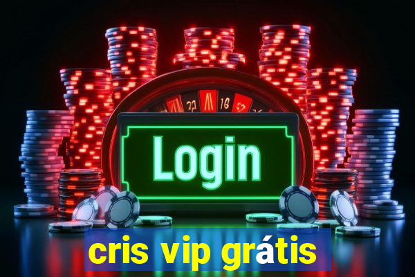 cris vip grátis