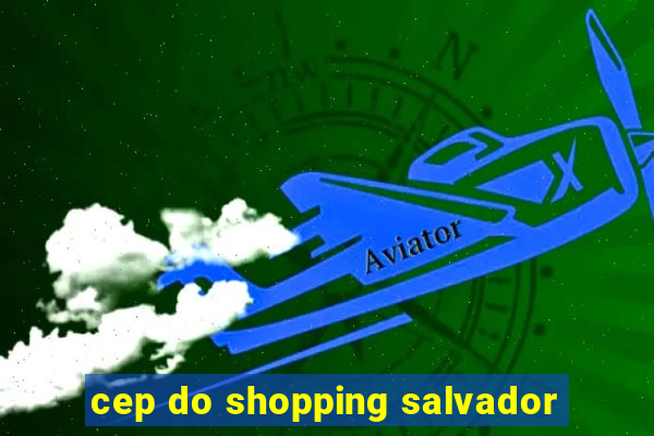 cep do shopping salvador