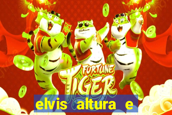 elvis altura e peso elvis bugalu altura e