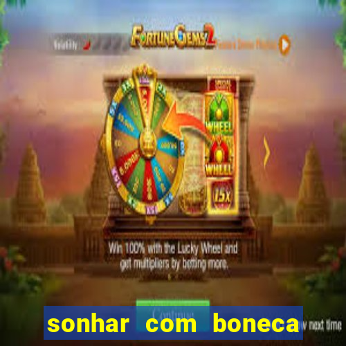 sonhar com boneca jogo do bicho