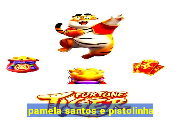 pamela santos e pistolinha