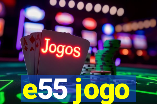 e55 jogo