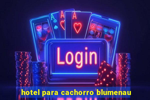 hotel para cachorro blumenau