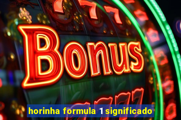 horinha formula 1 significado