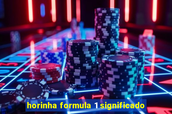 horinha formula 1 significado