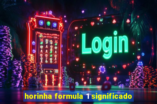 horinha formula 1 significado