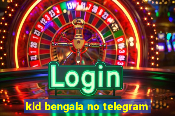 kid bengala no telegram