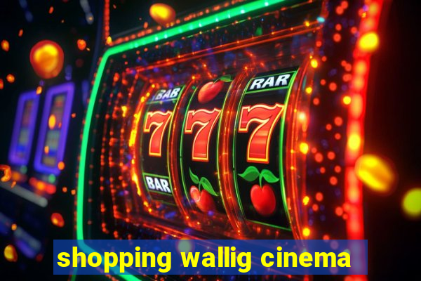 shopping wallig cinema