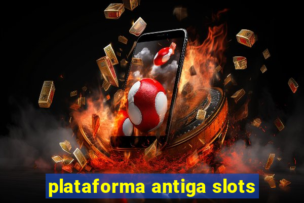 plataforma antiga slots