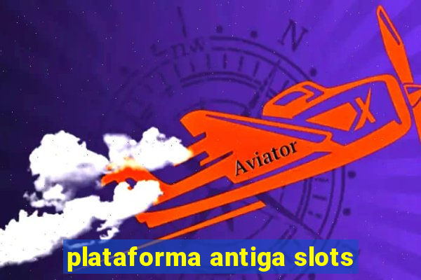 plataforma antiga slots