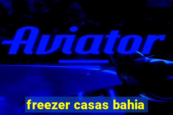 freezer casas bahia