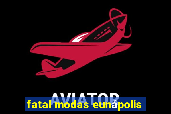 fatal modas eunápolis