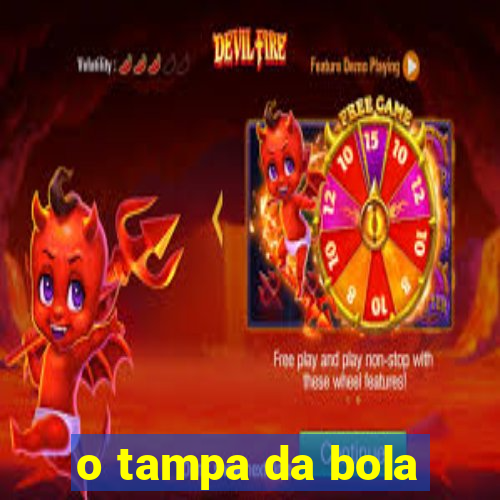 o tampa da bola