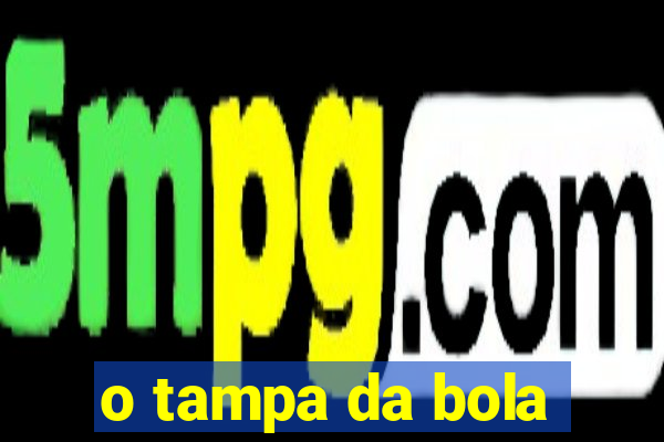 o tampa da bola