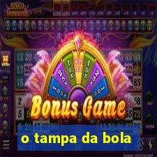 o tampa da bola