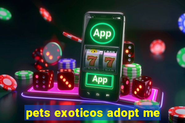 pets exoticos adopt me