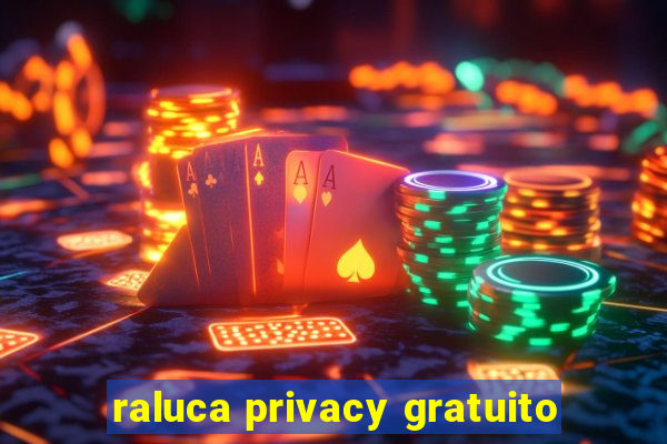 raluca privacy gratuito