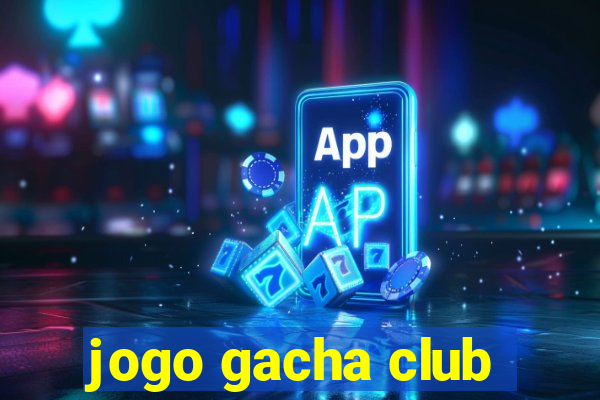 jogo gacha club