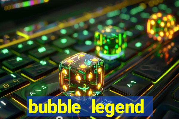 bubble legend ganhar dinheiro