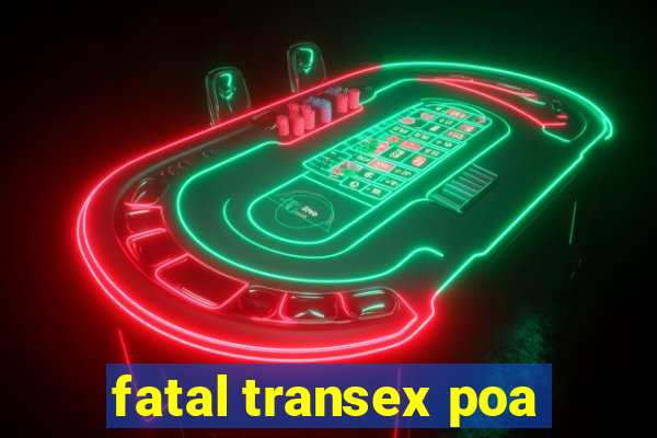 fatal transex poa