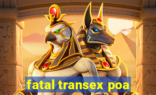 fatal transex poa