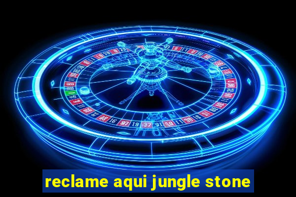 reclame aqui jungle stone