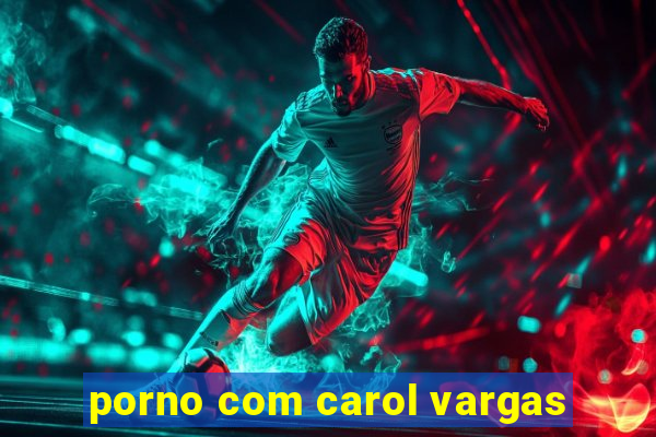 porno com carol vargas