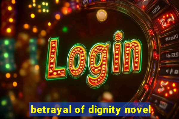 betrayal of dignity novel