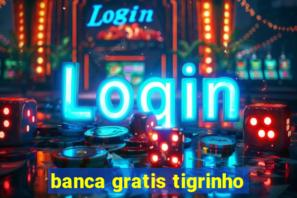 banca gratis tigrinho