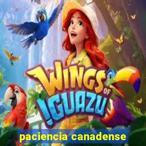 paciencia canadense