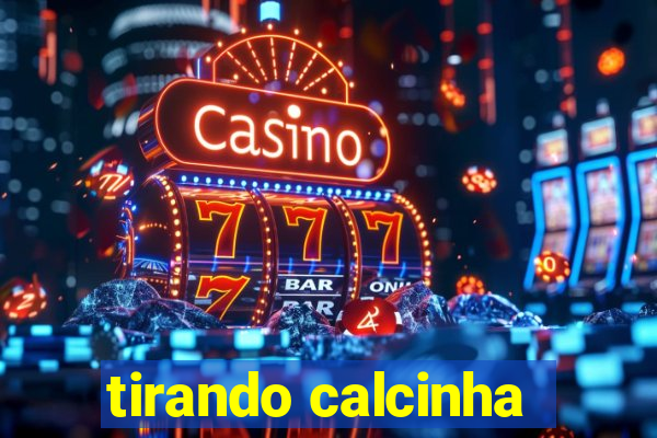 tirando calcinha