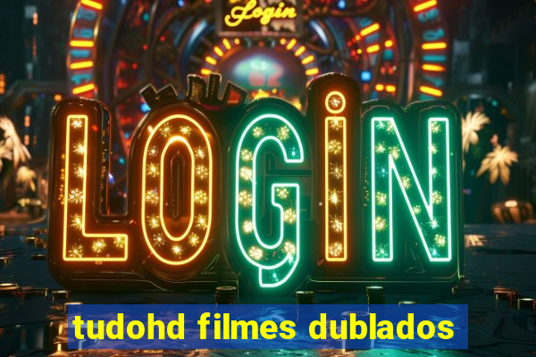 tudohd filmes dublados