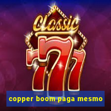 copper boom paga mesmo