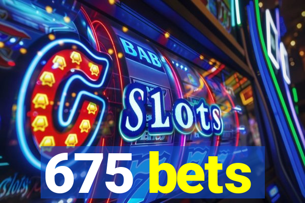 675 bets