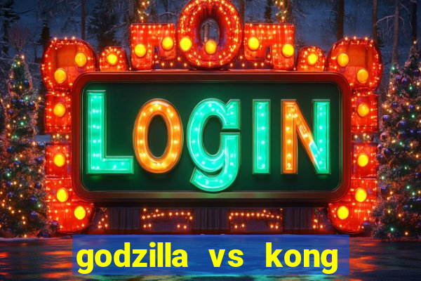 godzilla vs kong filme completo dublado