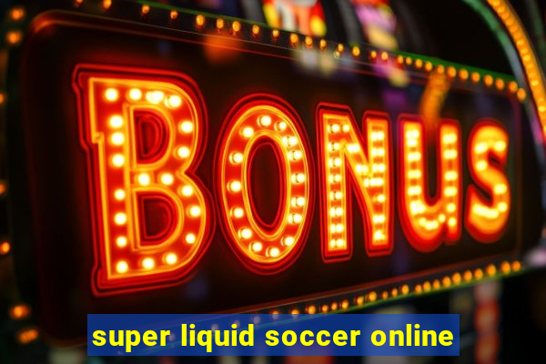 super liquid soccer online