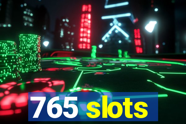 765 slots