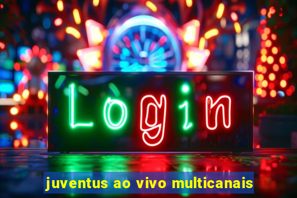 juventus ao vivo multicanais