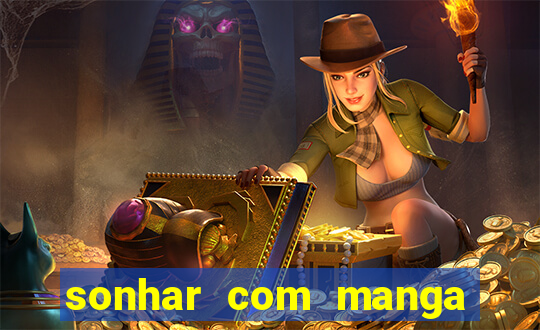 sonhar com manga no jogo do bicho