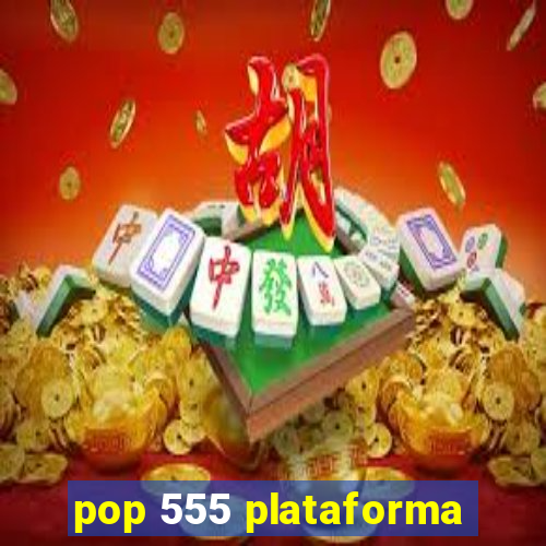 pop 555 plataforma