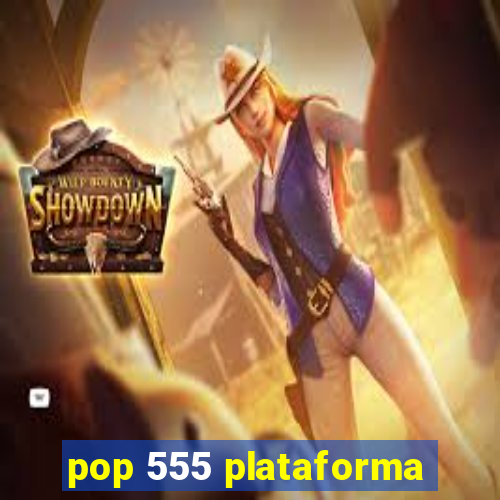 pop 555 plataforma