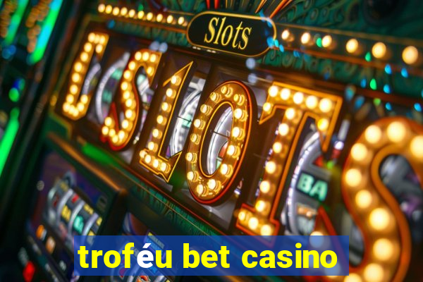 troféu bet casino